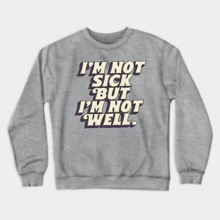 I'm Not Sick But I'm Not Well Crewneck Sweatshirt